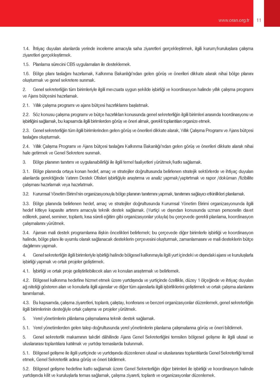 Bölge planı taslağını hazırlamak, Kalkınma Bakanlığı ndan gelen görüş ve önerileri dikkate alarak nihai bölge planını oluşturmak ve genel sekretere sunmak. 2.