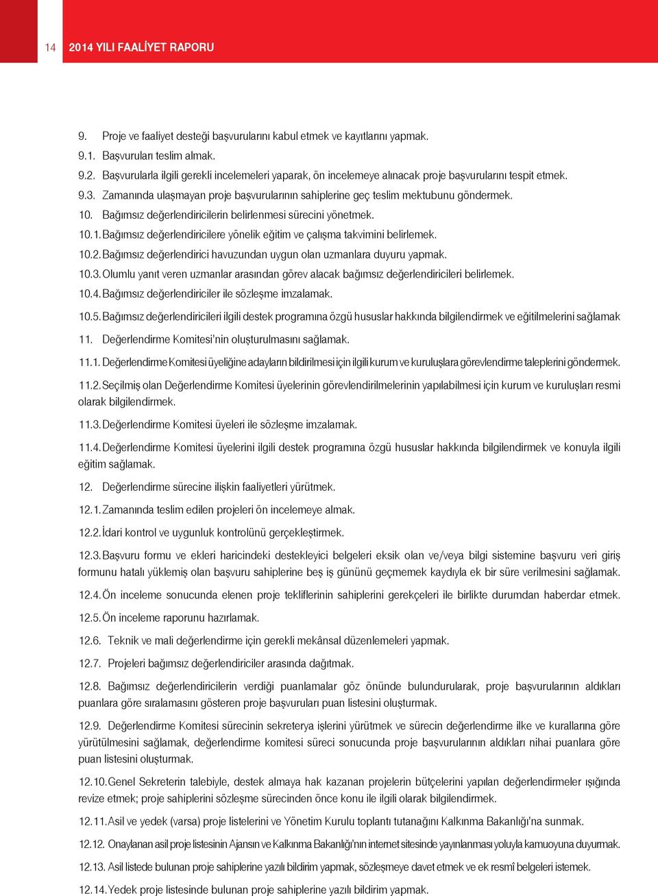 10.2. Bağımsız değerlendirici havuzundan uygun olan uzmanlara duyuru yapmak. 10.3. Olumlu yanıt veren uzmanlar arasından görev alacak bağımsız değerlendiricileri belirlemek. 10.4.