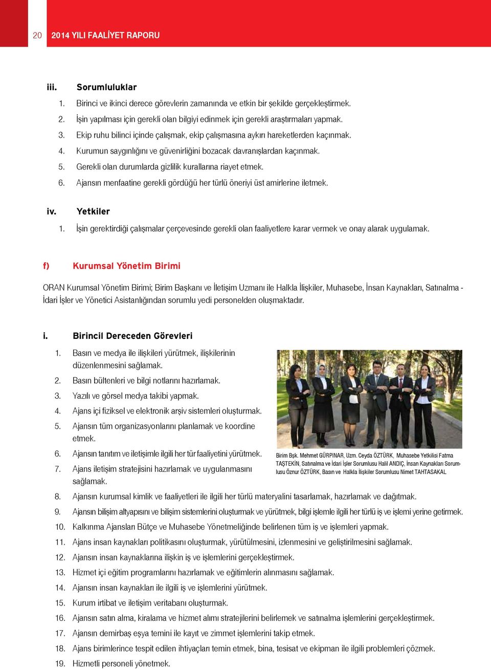 Gerekli olan durumlarda gizlilik kurallarına riayet etmek. 6. Ajansın menfaatine gerekli gördüğü her türlü öneriyi üst amirlerine iletmek. iv. Yetkiler 1.