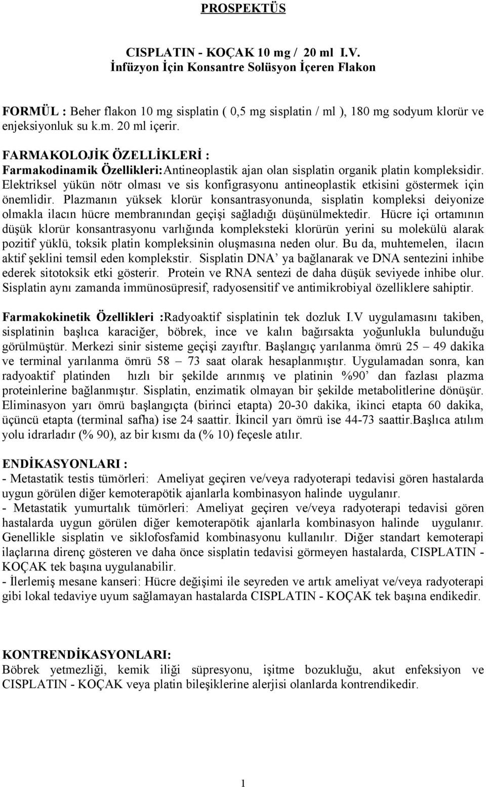 FARMAKOLOJİK ÖZELLİKLERİ : Farmakodinamik Özellikleri:Antineoplastik ajan olan sisplatin organik platin kompleksidir.