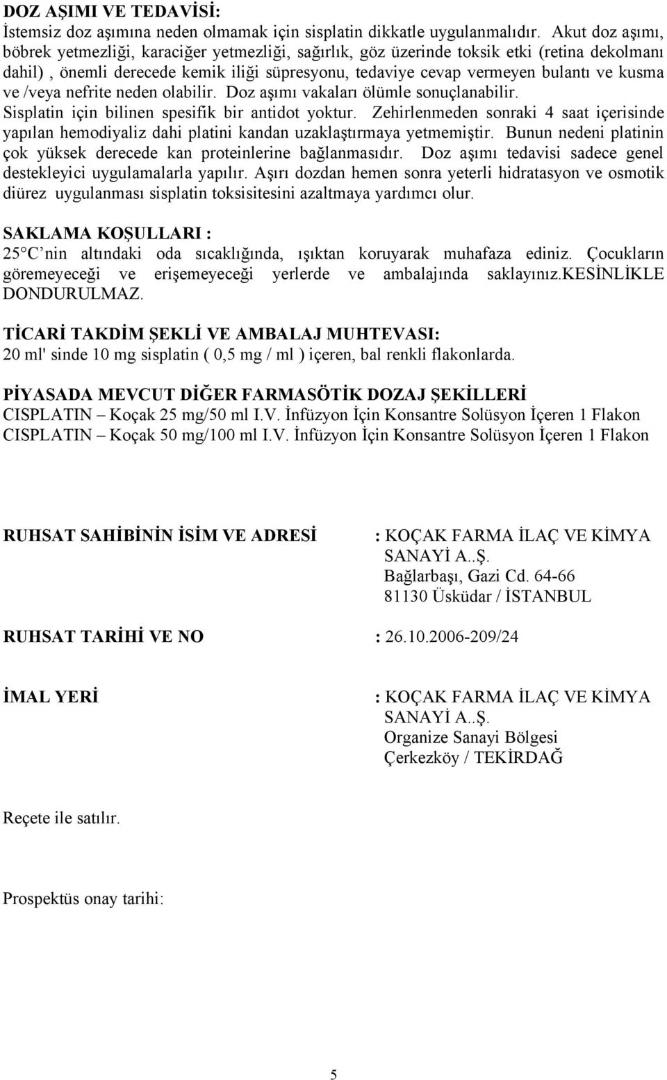 ve /veya nefrite neden olabilir. Doz aşımı vakaları ölümle sonuçlanabilir. Sisplatin için bilinen spesifik bir antidot yoktur.