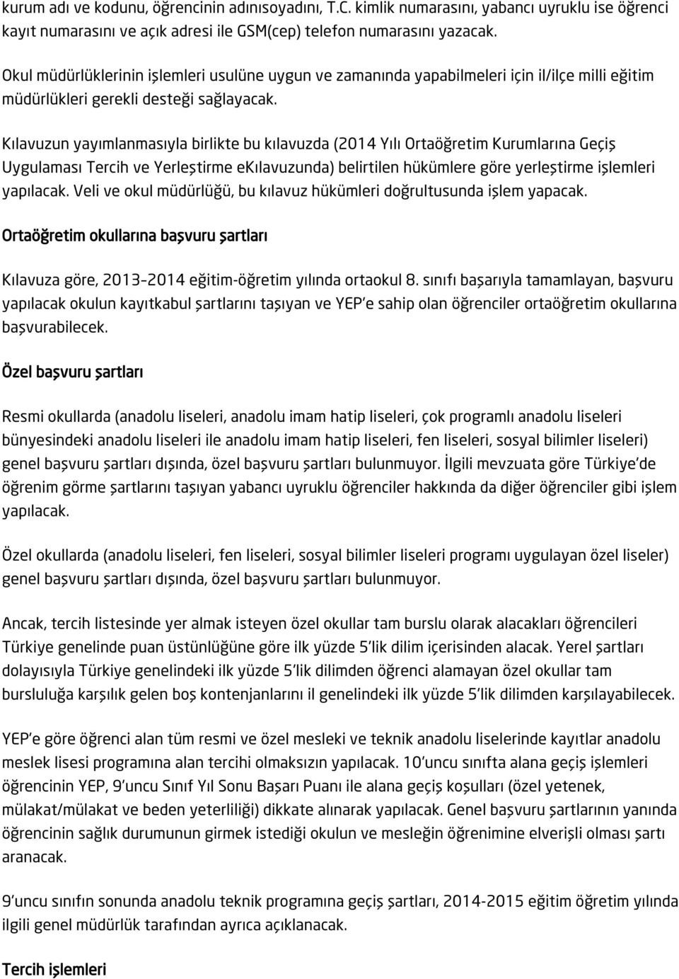 Kılavuzun yayımlanmasıyla birlikte bu kılavuzda (2014 Yılı Ortaöğretim Kurumlarına Geçiş Uygulaması Tercih ve Yerleştirme ekılavuzunda) belirtilen hükümlere göre yerleştirme işlemleri yapılacak.