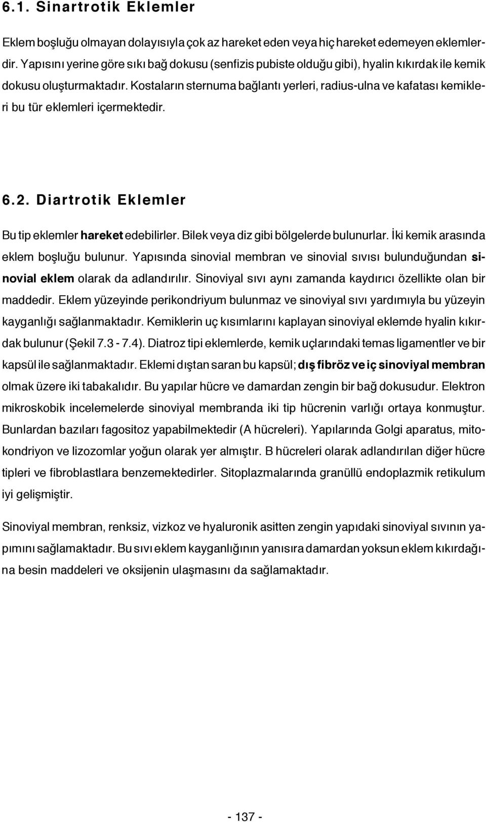 Kostaların sternuma bağlantı yerleri, radius-ulna ve kafatası kemikleri bu tür eklemleri içermektedir. 6.2. Diartrotik Eklemler Bu tip eklemler hareket edebilirler.