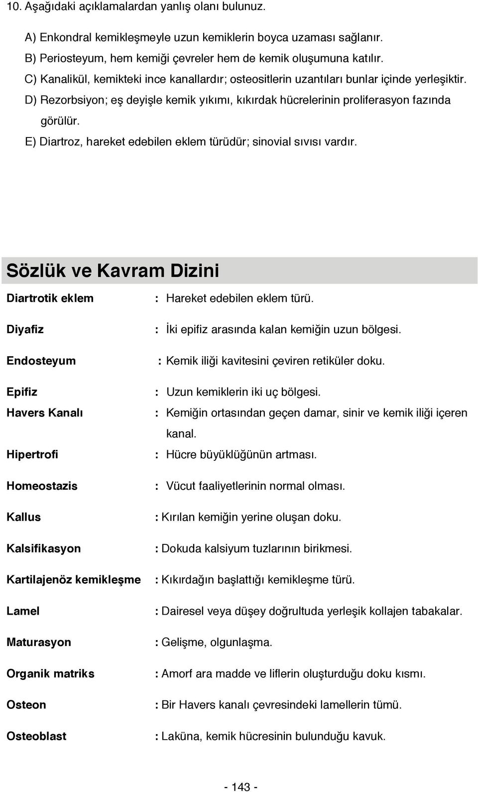 E) Diartroz, hareket edebilen eklem türüdür; sinovial sıvısı vardır. Sözlük ve Kavram Dizini Diartrotik eklem Diyafiz : Hareket edebilen eklem türü. : İki epifiz arasında kalan kemiğin uzun bölgesi.