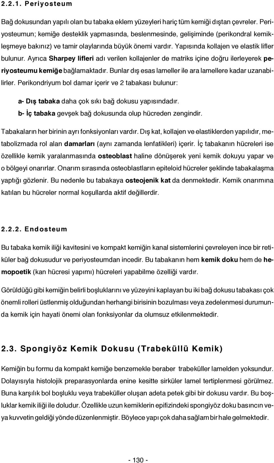 Ayrıca Sharpey lifleri adı verilen kollajenler de matriks içine doğru ilerleyerek periyosteumu kemiğe bağlamaktadır. Bunlar dış esas lameller ile ara lamellere kadar uzanabilirler.