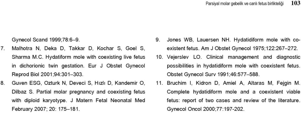 Partial molar pregnancy and coexisting fetus with diploid karyotype. J Matern Fetal Neonatal Med February 2007; 20: 175 181. 9. Jones WB, Lauersen NH. Hydatidiform mole with coexistent fetus.