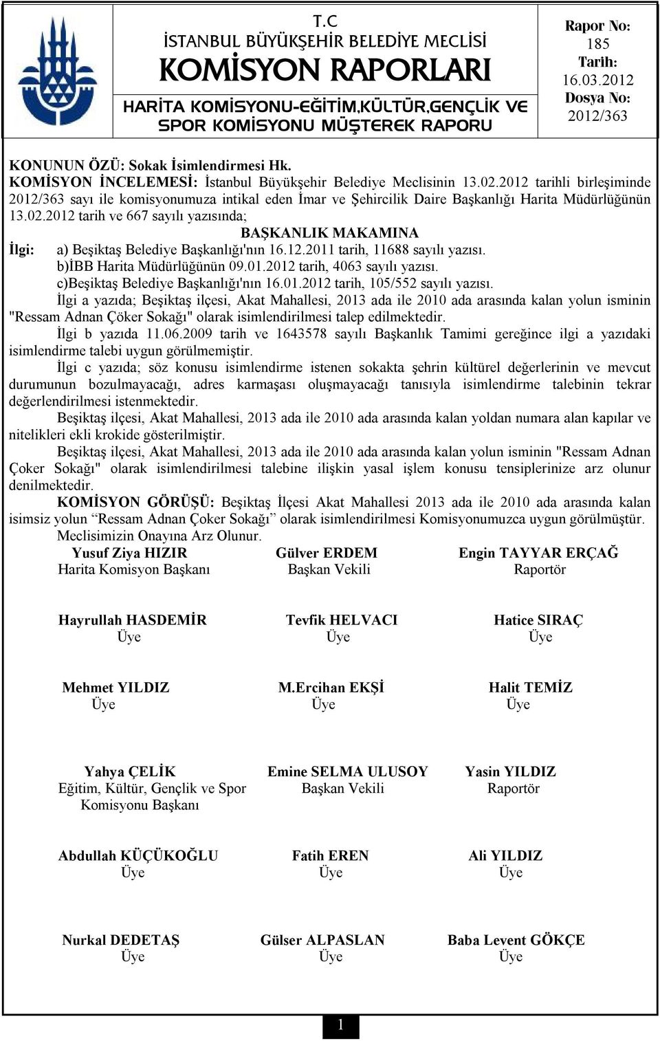 2012 tarih ve 667 sayılı yazısında; BAŞKANLIK MAKAMINA İlgi: a) Beşiktaş Belediye Başkanlığı'nın 16.12.2011 tarih, 11688 sayılı yazısı. b)ibb Harita Müdürlüğünün 09.01.2012 tarih, 4063 sayılı yazısı.