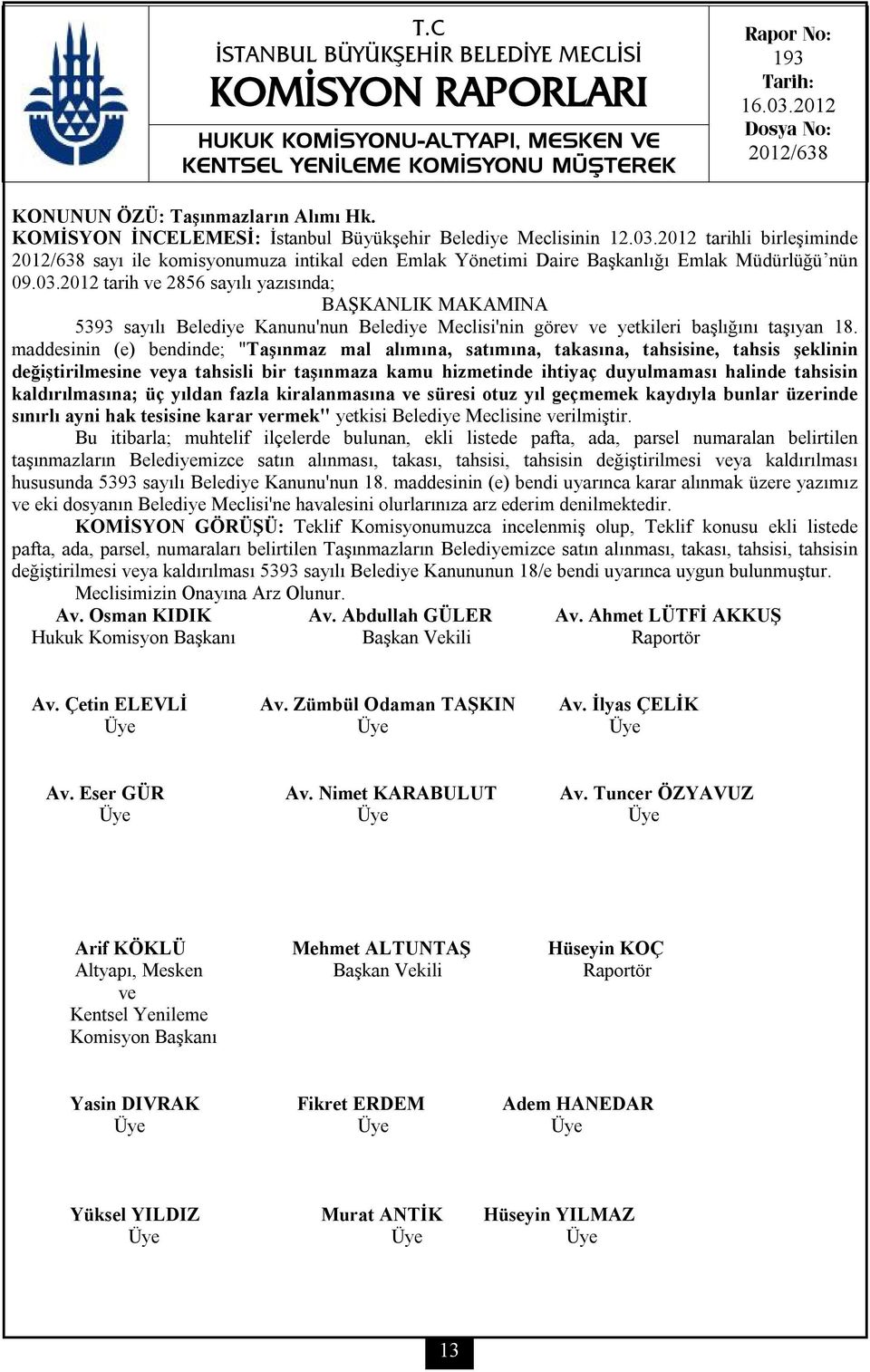 2012 tarih ve 2856 sayılı yazısında; BAŞKANLIK MAKAMINA 5393 sayılı Belediye Kanunu'nun Belediye Meclisi'nin görev ve yetkileri başlığını taşıyan 18.