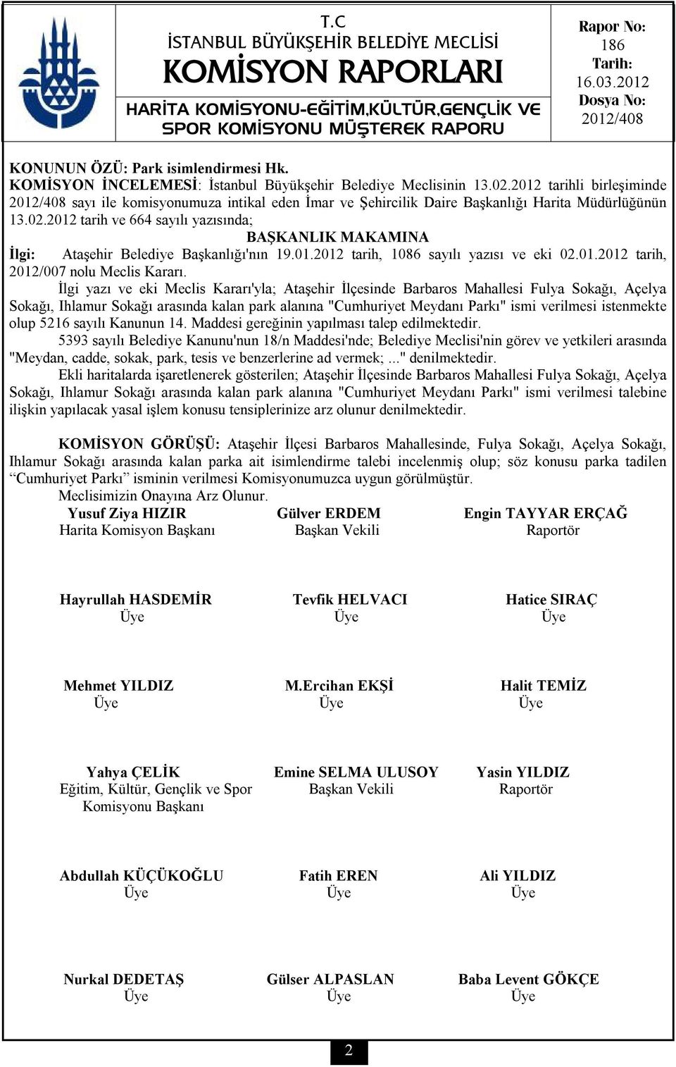 2012 tarih ve 664 sayılı yazısında; BAŞKANLIK MAKAMINA İlgi: Ataşehir Belediye Başkanlığı'nın 19.01.2012 tarih, 1086 sayılı yazısı ve eki 02.01.2012 tarih, 2012/007 nolu Meclis Kararı.