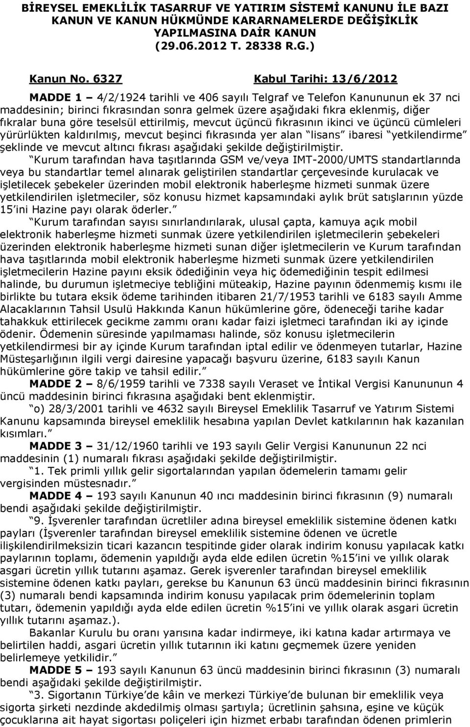 buna göre teselsül ettirilmiş, mevcut üçüncü fıkrasının ikinci ve üçüncü cümleleri yürürlükten kaldırılmış, mevcut beşinci fıkrasında yer alan lisans ibaresi yetkilendirme şeklinde ve mevcut altıncı