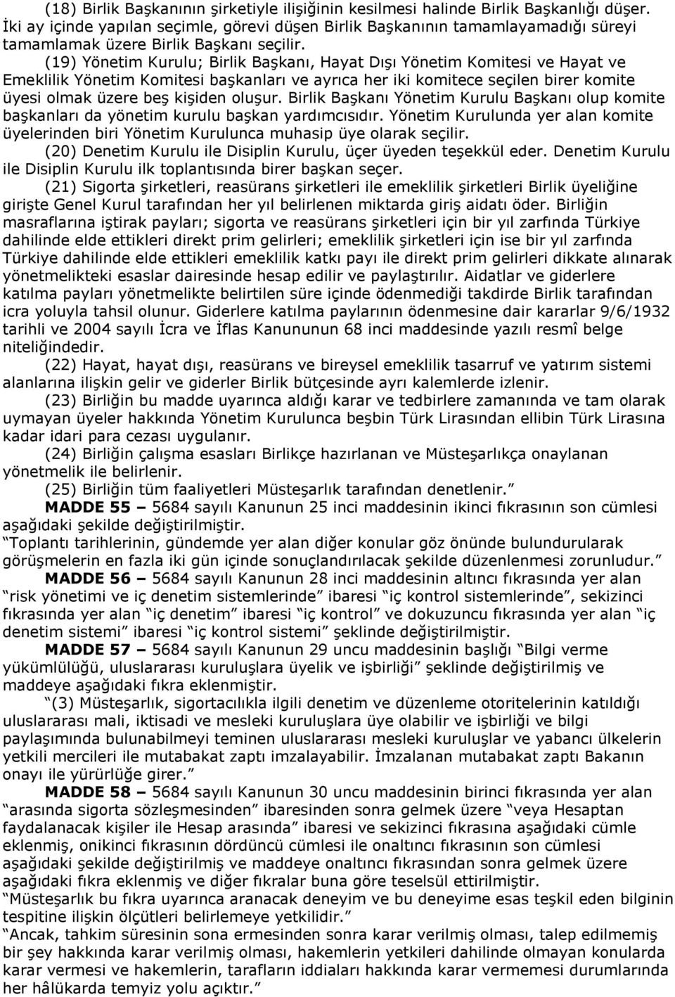 (19) Yönetim Kurulu; Birlik Başkanı, Hayat Dışı Yönetim Komitesi ve Hayat ve Emeklilik Yönetim Komitesi başkanları ve ayrıca her iki komitece seçilen birer komite üyesi olmak üzere beş kişiden oluşur.