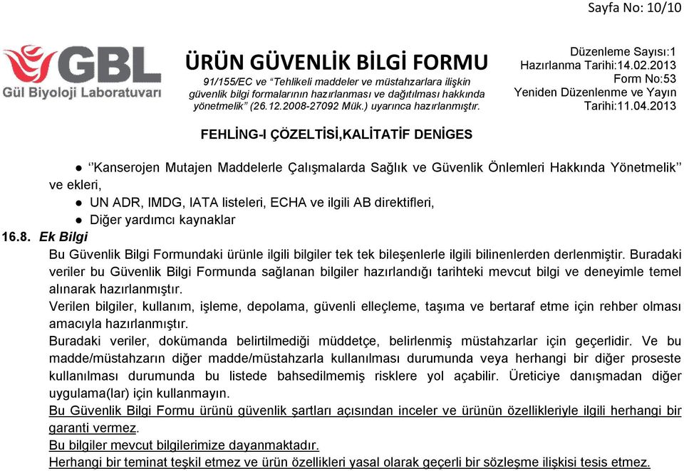 Buradaki veriler bu Güvenlik Bilgi Formunda sağlanan bilgiler hazırlandığı tarihteki mevcut bilgi ve deneyimle temel alınarak hazırlanmıştır.