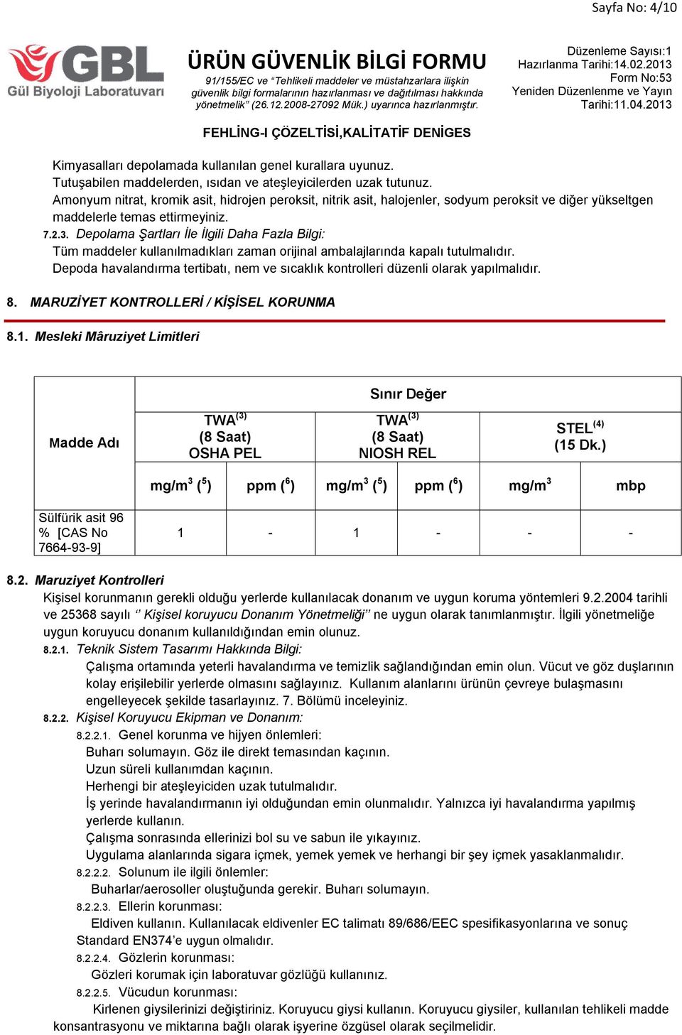 Depolama Şartları İle İlgili Daha Fazla Bilgi: Tüm maddeler kullanılmadıkları zaman orijinal ambalajlarında kapalı tutulmalıdır.