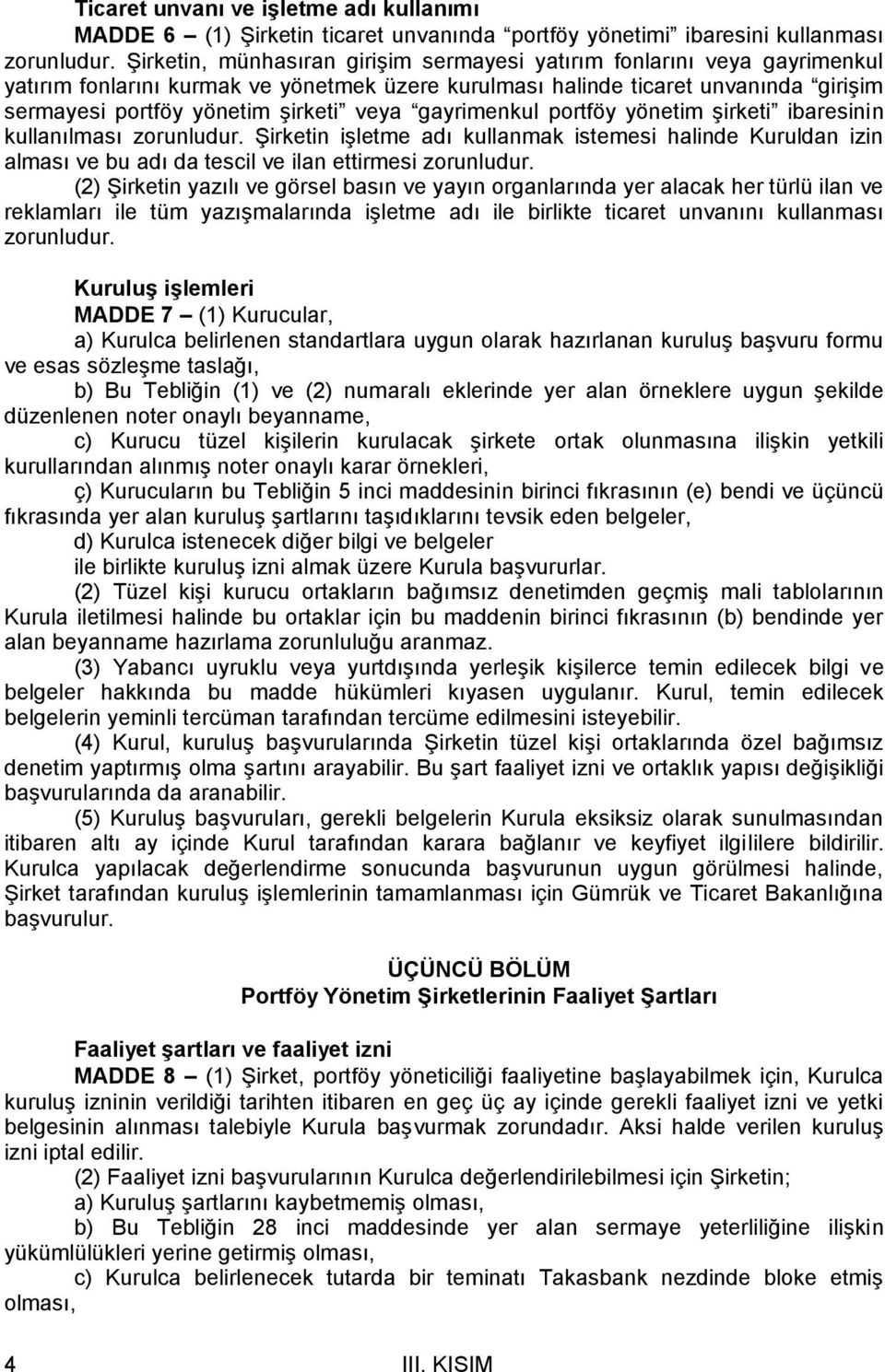 gayrimenkul portföy yönetim şirketi ibaresinin kullanılması zorunludur. Şirketin işletme adı kullanmak istemesi halinde Kuruldan izin alması ve bu adı da tescil ve ilan ettirmesi zorunludur.