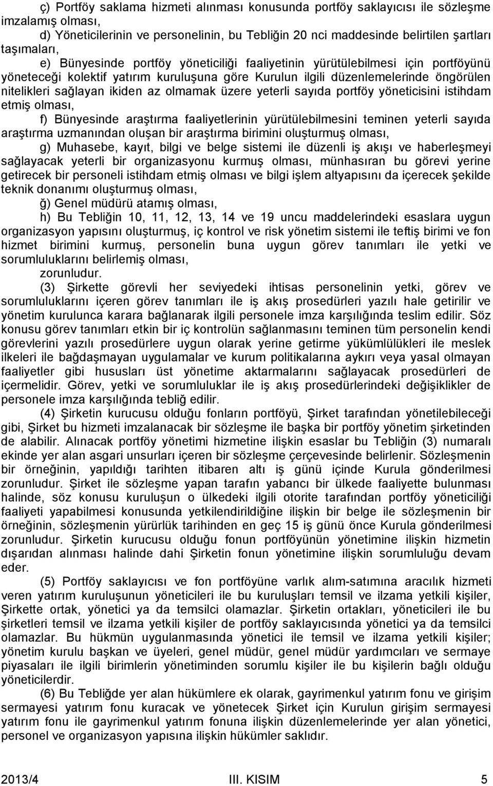 olmamak üzere yeterli sayıda portföy yöneticisini istihdam etmiş olması, f) Bünyesinde araştırma faaliyetlerinin yürütülebilmesini teminen yeterli sayıda araştırma uzmanından oluşan bir araştırma