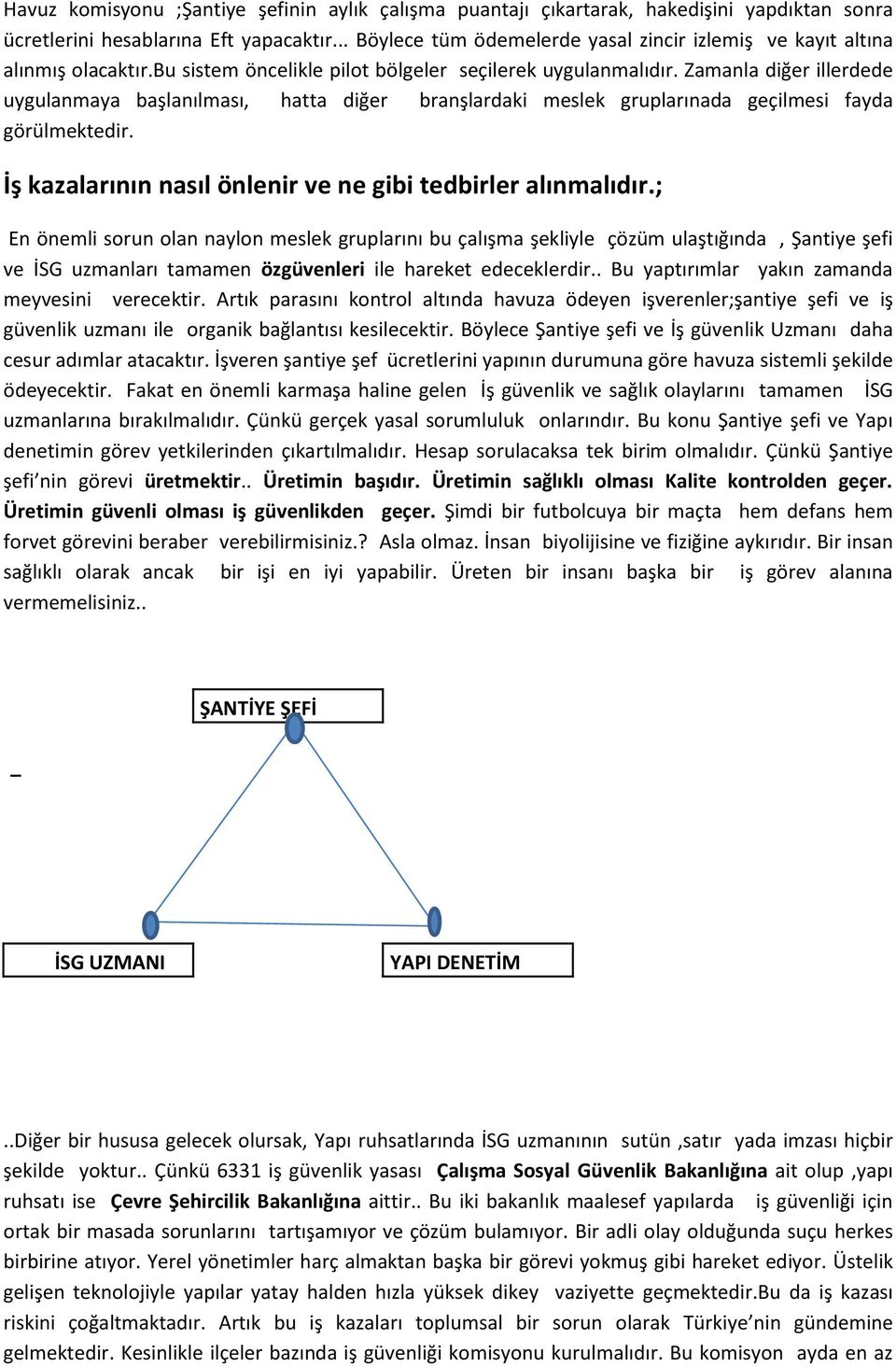 Zamanla diğer illerdede uygulanmaya başlanılması, hatta diğer branşlardaki meslek gruplarınada geçilmesi fayda görülmektedir. İş kazalarının nasıl önlenir ve ne gibi tedbirler alınmalıdır.