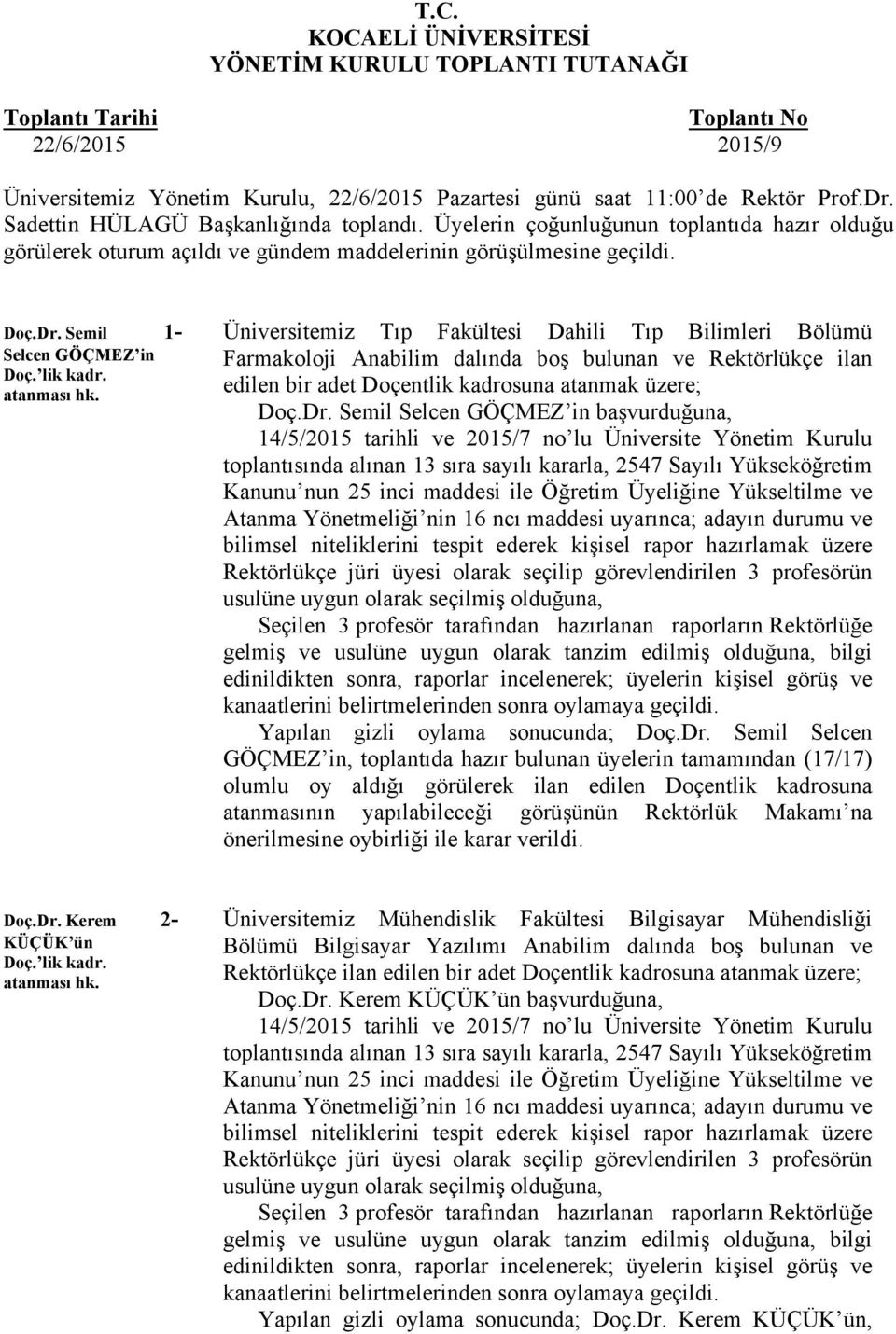 lik kadr. atanması hk. Üniversitemiz Tıp Fakültesi Dahili Tıp Bilimleri Bölümü Farmakoloji Anabilim dalında boş bulunan ve Rektörlükçe ilan edilen bir adet Doçentlik kadrosuna atanmak üzere; Doç.Dr.