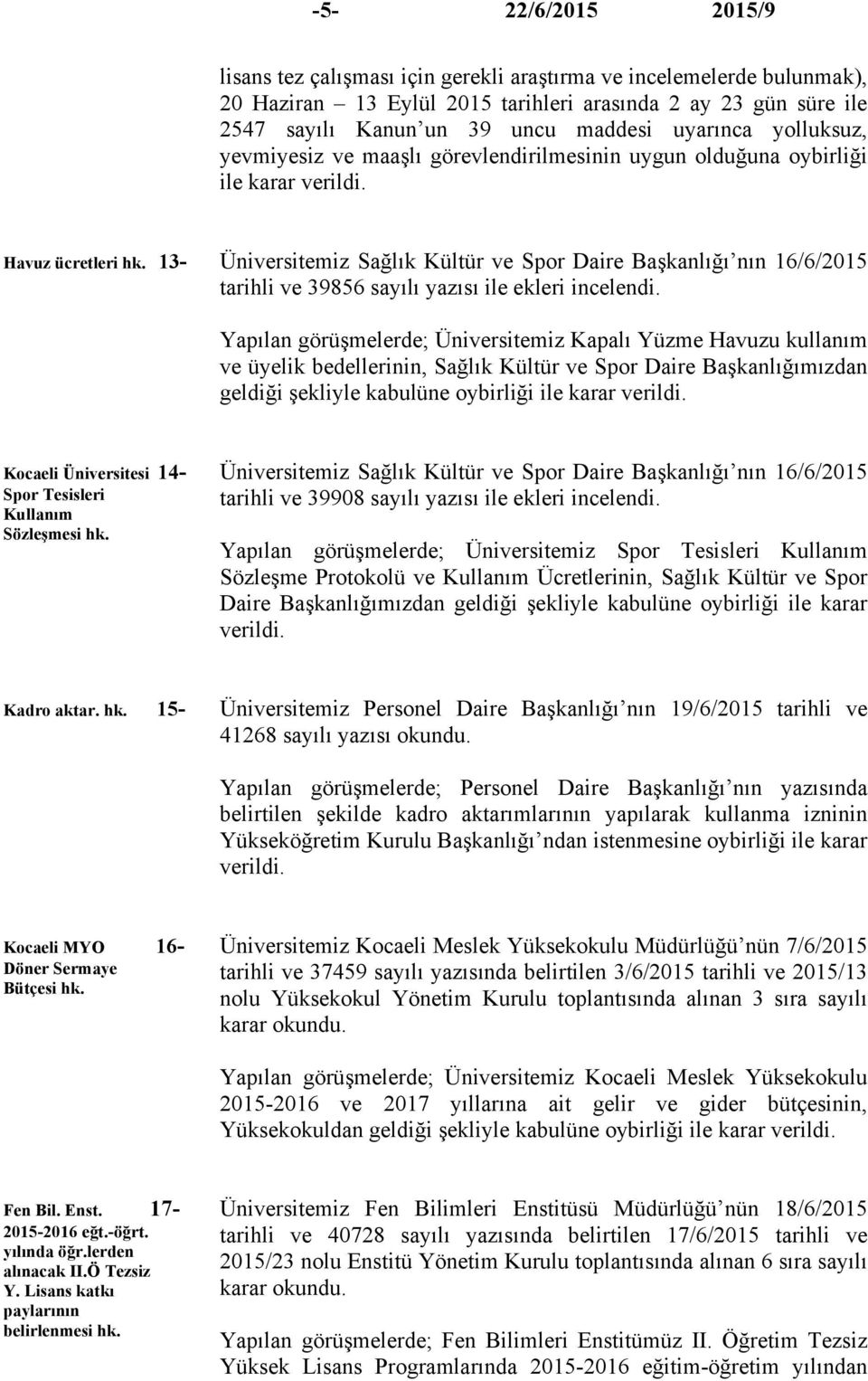 13- Üniversitemiz Sağlık Kültür ve Spor Daire Başkanlığı nın 16/6/2015 tarihli ve 39856 sayılı yazısı ile ekleri incelendi.