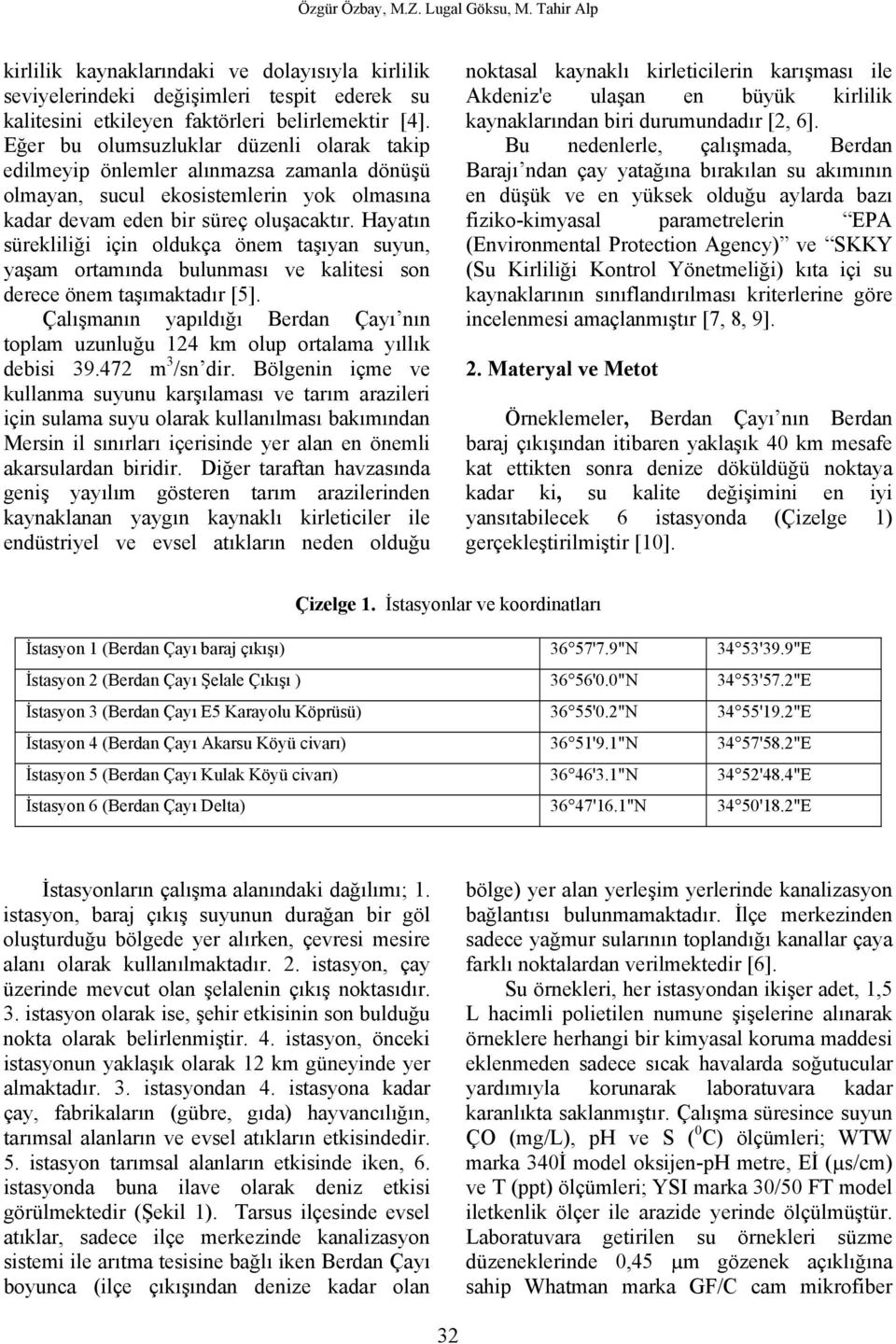 Hayatın sürekliliği için oldukça önem taşıyan suyun, yaşam ortamında bulunması ve kalitesi son derece önem taşımaktadır [5].