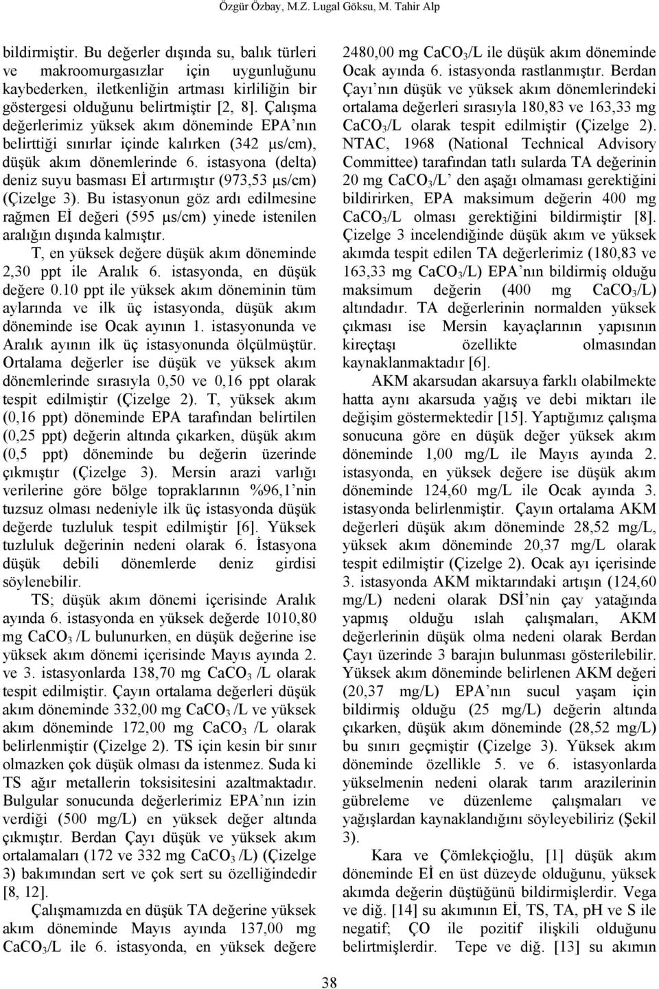 Çalışma değerlerimiz yüksek akım döneminde EPA nın belirttiği sınırlar içinde kalırken (342 µs/cm), düşük akım dönemlerinde 6.