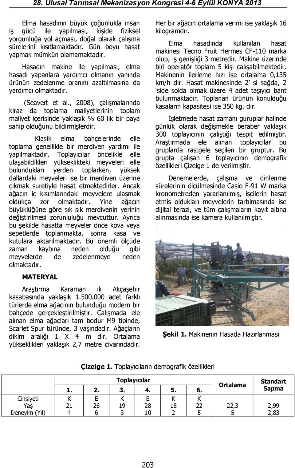 , 2008), çalışmalarında kiraz da toplama maliyetlerinin toplam maliyet içerisinde yaklaşık % 60 lık bir paya sahip olduğunu bildirmişlerdir.