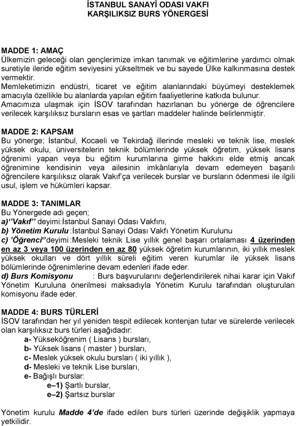 Memleketimizin endüstri, ticaret ve eğitim alanlarındaki büyümeyi desteklemek amacıyla özellikle bu alanlarda yapılan eğitim faaliyetlerine katkıda bulunur.