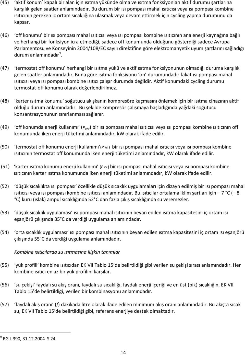 (46) off konumu bir ısı pompası mahal ısıtıcısı veya ısı pompası kombine ısıtıcının ana enerji kaynağına bağlı ve herhangi bir fonksiyon icra etmediği, sadece off konumunda olduğunu gösterdiği sadece