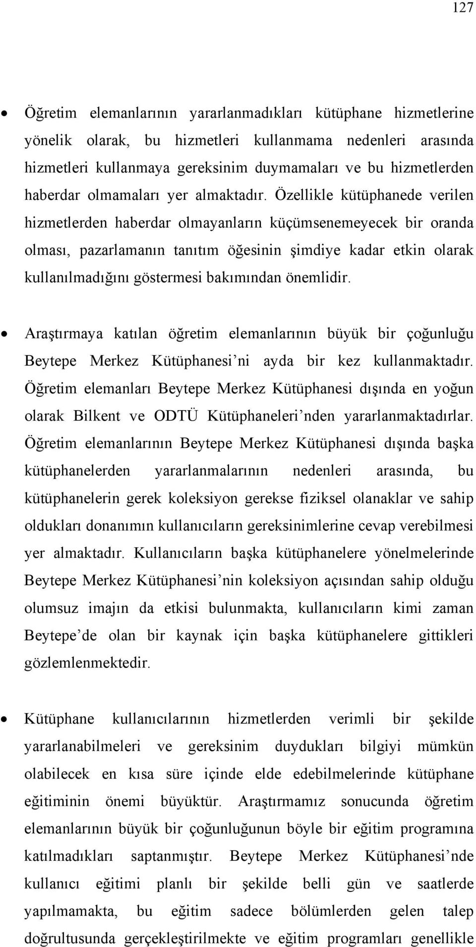 Özellikle kütüphanede verilen hizmetlerden haberdar olmayanların küçümsenemeyecek bir oranda olması, pazarlamanın tanıtım öğesinin şimdiye kadar etkin olarak kullanılmadığını göstermesi bakımından