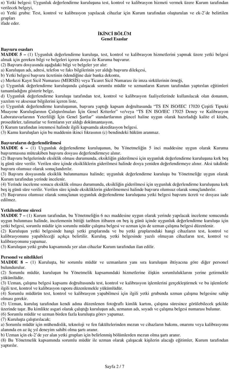 İKİNCİ BÖLÜM Genel Esaslar Başvuru esasları MADDE 5 (1) Uygunluk değerlendirme kuruluşu, test, kontrol ve kalibrasyon hizmetlerini yapmak üzere yetki belgesi almak için gereken bilgi ve belgeleri