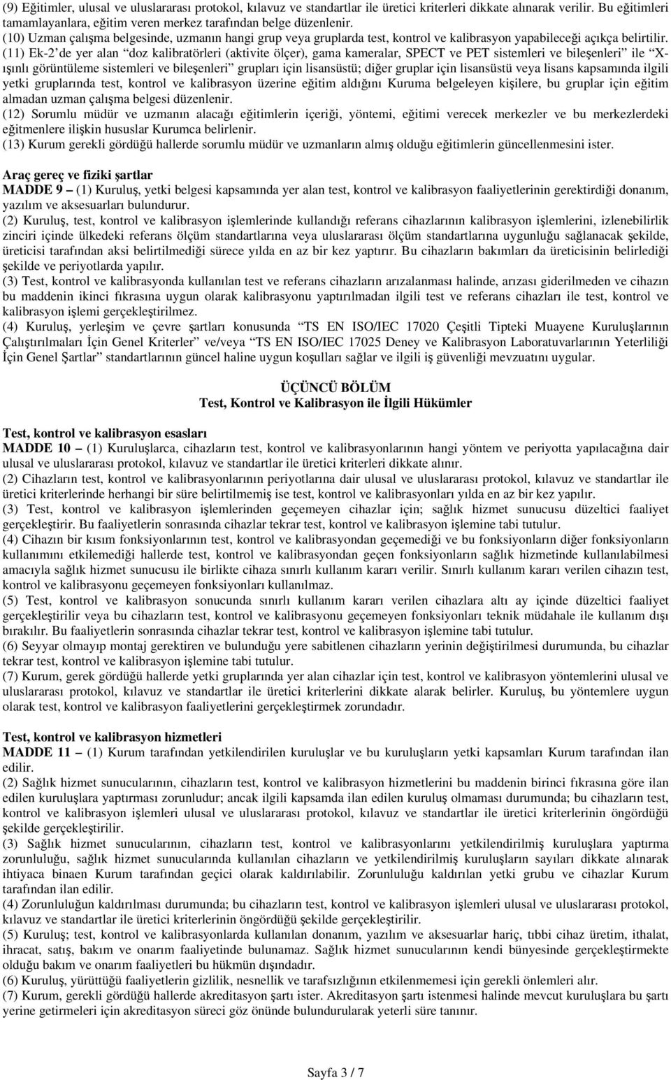 (11) Ek-2 de yer alan doz kalibratörleri (aktivite ölçer), gama kameralar, SPECT ve PET sistemleri ve bileşenleri ile Xışınlı görüntüleme sistemleri ve bileşenleri grupları için lisansüstü; diğer