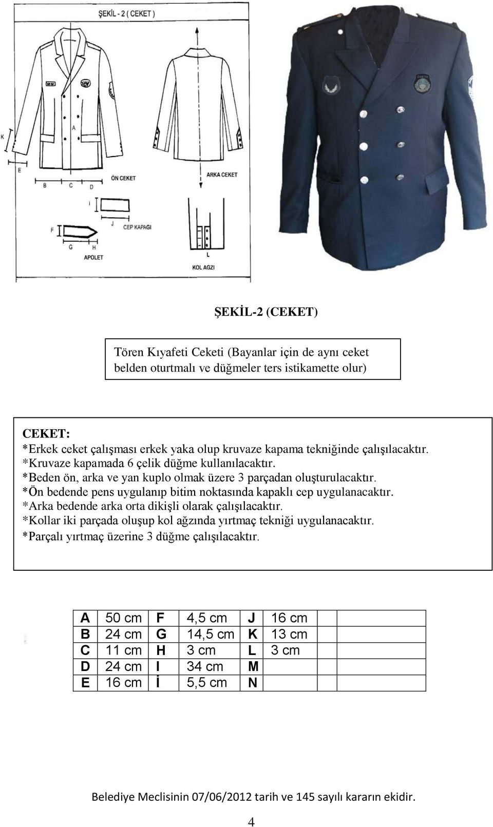 *Ön bedende pens uygulanıp bitim noktasında kapaklı cep uygulanacaktır. *Arka bedende arka orta dikişli olarak çalışılacaktır.