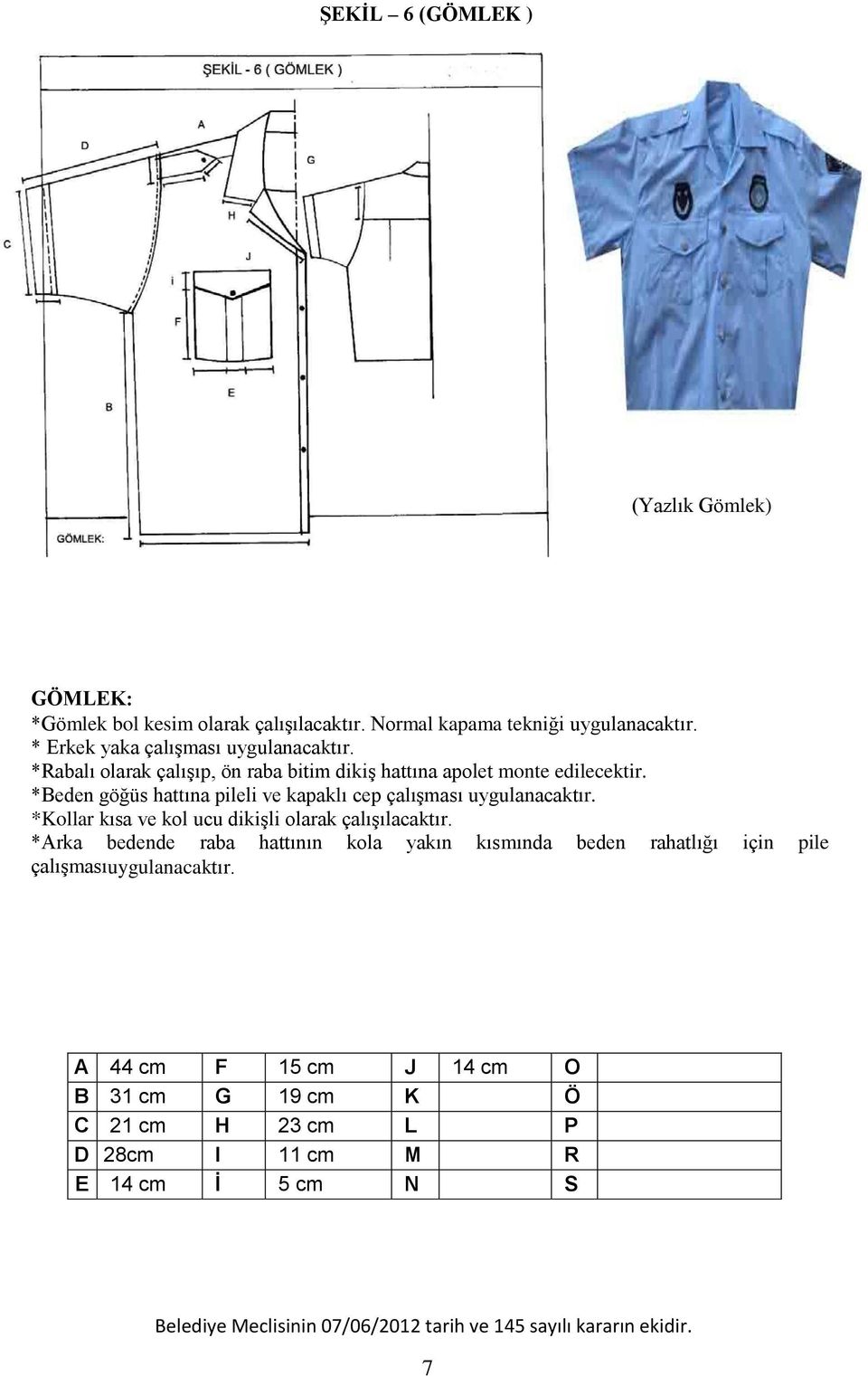 *Beden göğüs hattına pileli ve kapaklı cep çalışması uygulanacaktır. *Kollar kısa ve kol ucu dikişli olarak çalışılacaktır.