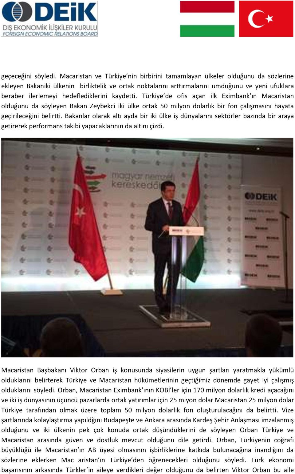 hedeflediklerini kaydetti. Türkiye de ofis açan ilk Eximbank ın Macaristan olduğunu da söyleyen Bakan Zeybekci iki ülke ortak 50 milyon dolarlık bir fon çalışmasını hayata geçirileceğini belirtti.