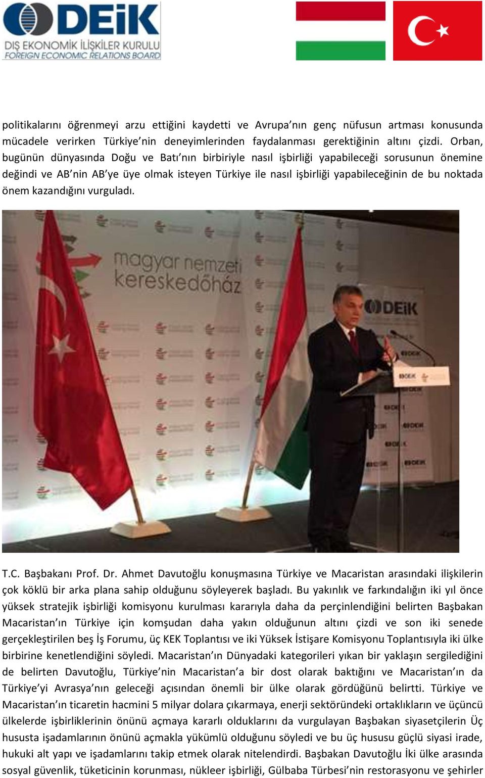 noktada önem kazandığını vurguladı. T.C. Başbakanı Prof. Dr. Ahmet Davutoğlu konuşmasına Türkiye ve Macaristan arasındaki ilişkilerin çok köklü bir arka plana sahip olduğunu söyleyerek başladı.