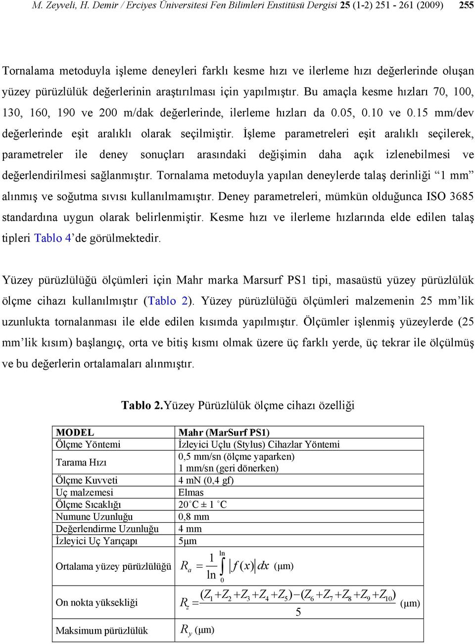 değerlerinin araştırılması için yapılmıştır. Bu amaçla kesme hızları 70, 100, 130, 160, 190 ve 200 m/dak değerlerinde, ilerleme hızları da 0.05, 0.10 ve 0.