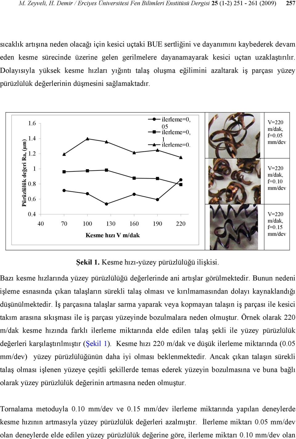 sürecinde üzerine gelen gerilmelere dayanamayarak kesici uçtan uzaklaştırılır.