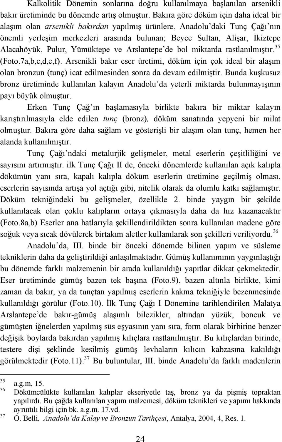 Alacahöyük, Pulur, Yümüktepe ve Arslantepe de bol miktarda rastlanılmıştır. 35 (Foto.7a,b,c,d,e,f).
