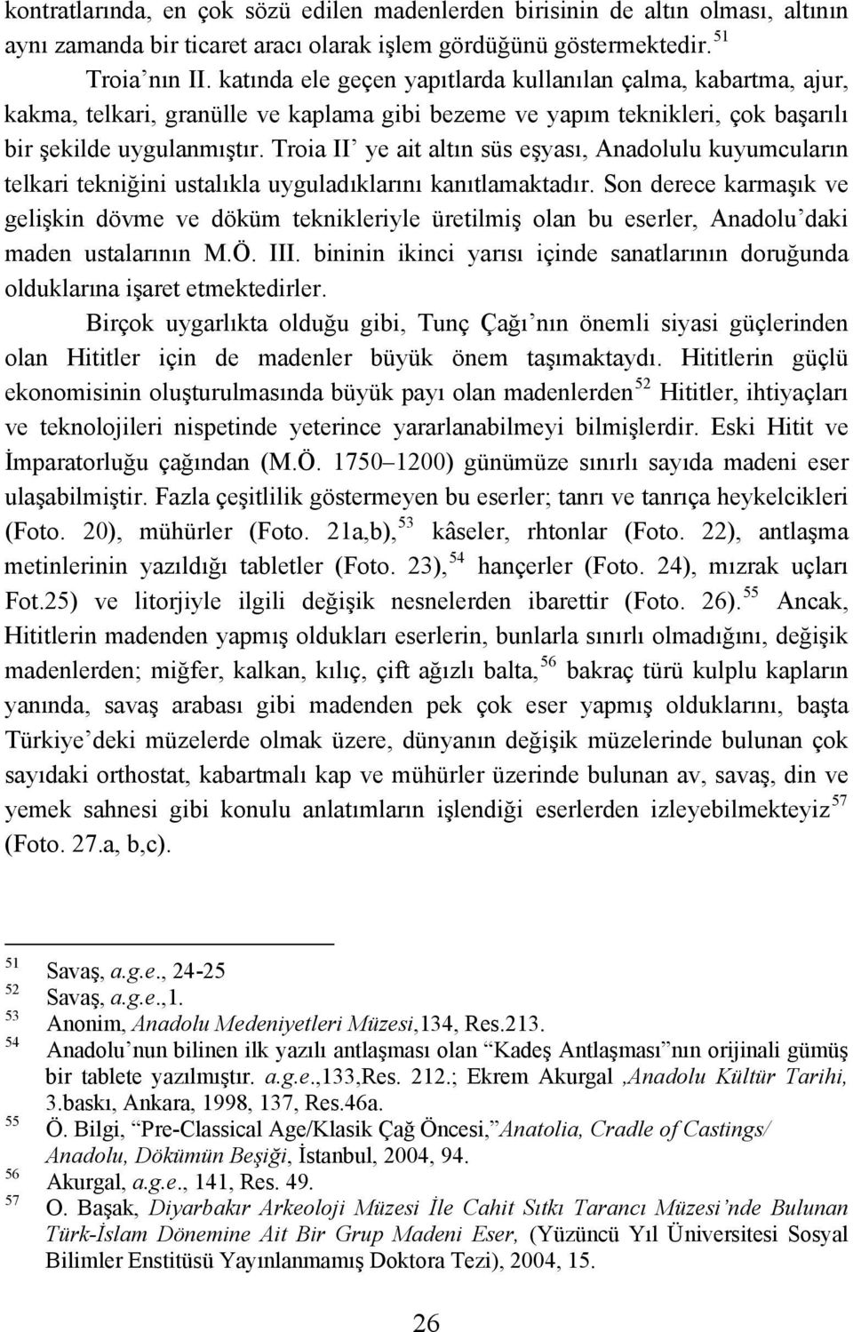 Troia II ye ait altın süs eşyası, Anadolulu kuyumcuların telkari tekniğini ustalıkla uyguladıklarını kanıtlamaktadır.