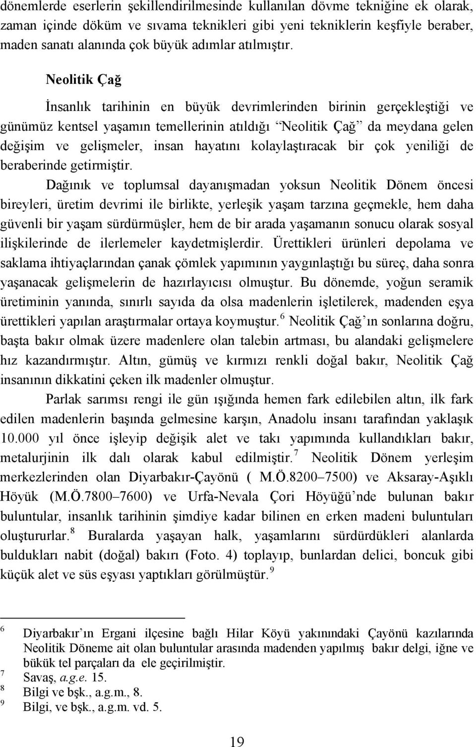 Neolitik Çağ İnsanlık tarihinin en büyük devrimlerinden birinin gerçekleştiği ve günümüz kentsel yaşamın temellerinin atıldığı Neolitik Çağ da meydana gelen değişim ve gelişmeler, insan hayatını