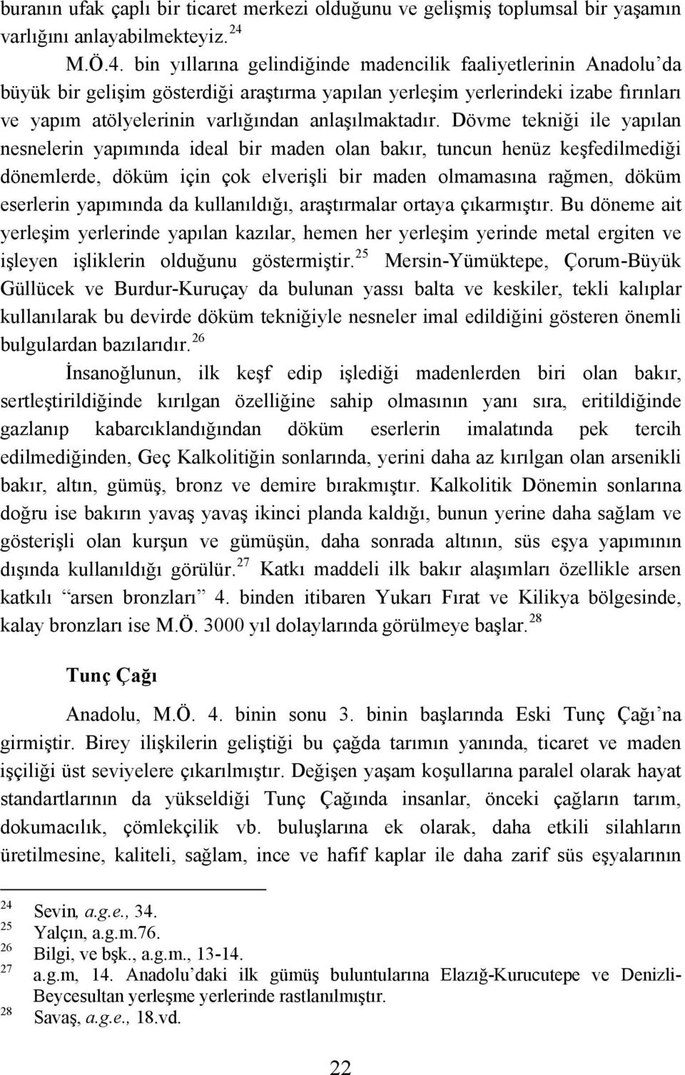 bin yıllarına gelindiğinde madencilik faaliyetlerinin Anadolu da büyük bir gelişim gösterdiği araştırma yapılan yerleşim yerlerindeki izabe fırınları ve yapım atölyelerinin varlığından