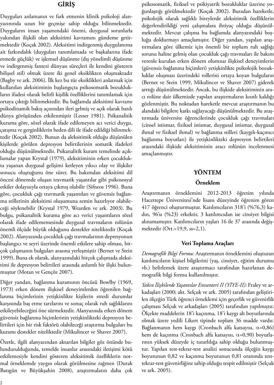 Aleksitimi indirgenmiş duygulanıma ait farkındalık (duyguları tanımlamada ve başkalarına ifade etmede güçlük) ve işlemsel düşünme (dış yönelimli düşünme ve indirgenmiş fantezi dünyası süreçleri ile