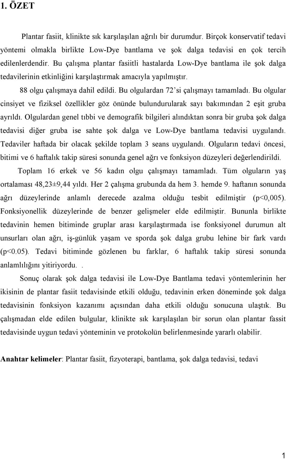 Bu olgulardan 72 si çalışmayı tamamladı. Bu olgular cinsiyet ve fiziksel özellikler göz önünde bulundurularak sayı bakımından 2 eşit gruba ayrıldı.