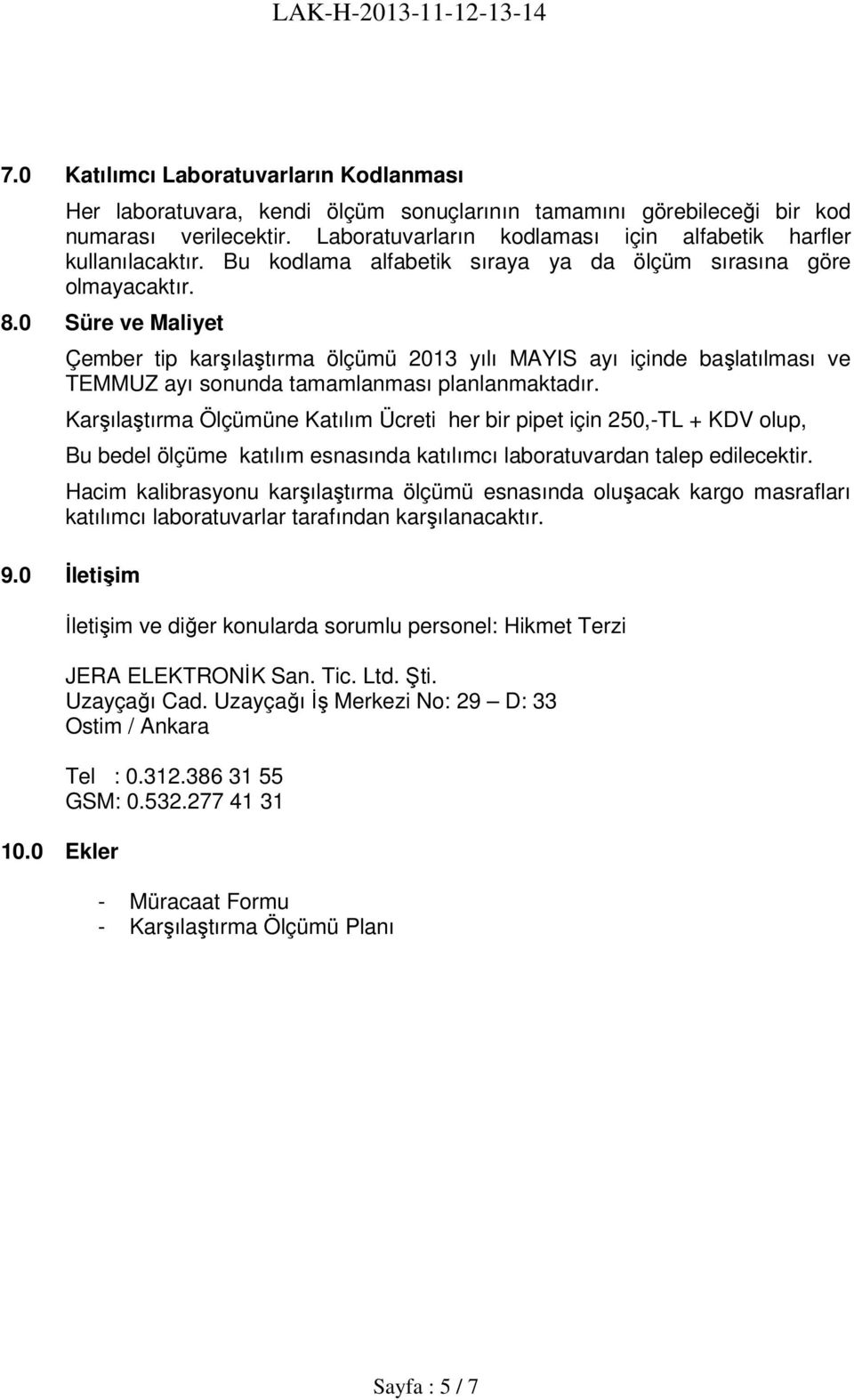 0 Süre ve Maliyet Çember tip karşılaştırma ölçümü 2013 yılı MAYIS ayı içinde başlatılması ve TEMMUZ ayı sonunda tamamlanması planlanmaktadır.