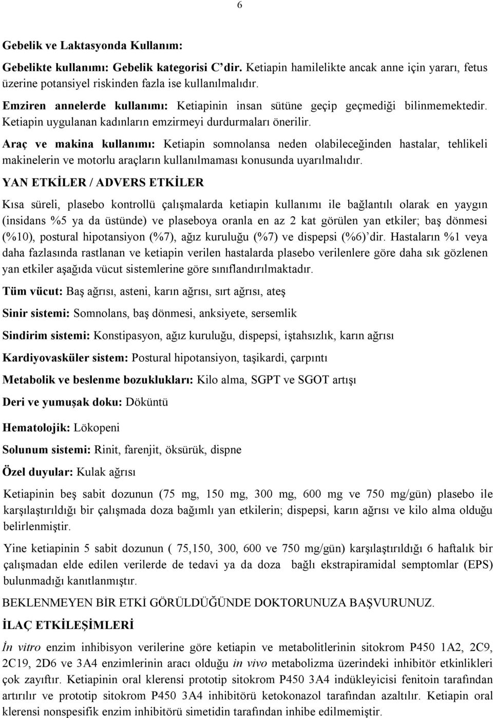 Araç ve makina kullanımı: Ketiapin somnolansa neden olabileceğinden hastalar, tehlikeli makinelerin ve motorlu araçların kullanılmaması konusunda uyarılmalıdır.