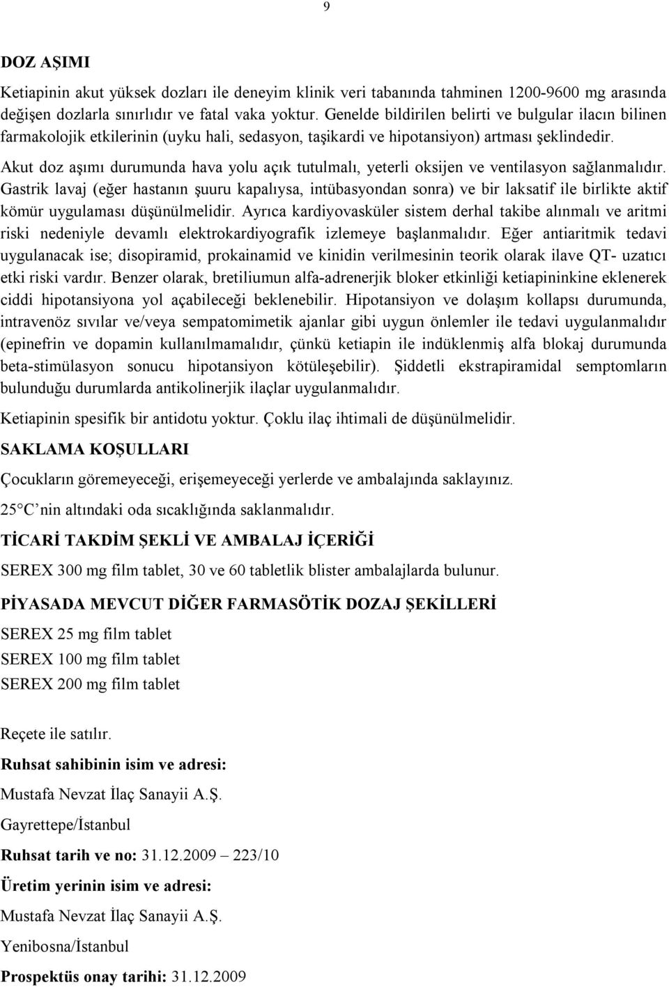 Akut doz aşımı durumunda hava yolu açık tutulmalı, yeterli oksijen ve ventilasyon sağlanmalıdır.