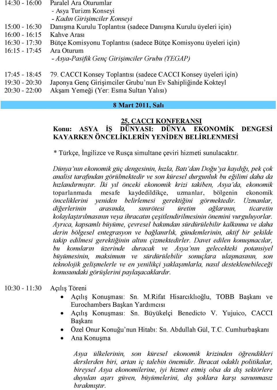 CACCI Konsey Toplantısı (sadece CACCI Konsey üyeleri için) 19:30-20:30 Japonya Genç Girişimciler Grubu nun Ev Sahipliğinde Kokteyl 20:30-22:00 Akşam Yemeği (Yer: Esma Sultan Yalısı) 8 Mart 2011, Salı