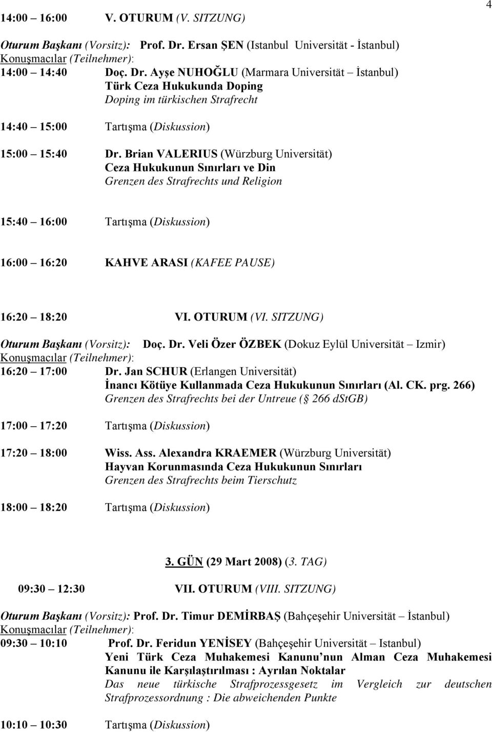 Ayşe NUHOĞLU (Marmara Universität İstanbul) Türk Ceza Hukukunda Doping Doping im türkischen Strafrecht 14:40 15:00 Tartışma (Diskussion) 15:00 15:40 Dr.