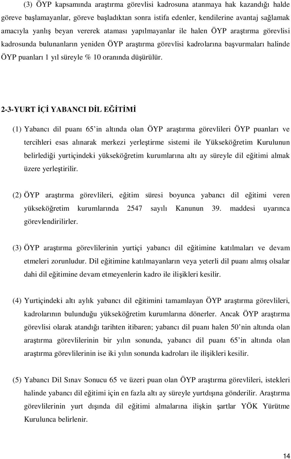 2-3-YURT YABANCI D L E (1) Yabanc dil puan 65 in alt nda olan ÖYP ara rma görevlileri ÖYP puanlar ve tercihleri esas al narak merkezi yerle tirme sistemi ile Yüksekö retim Kurulunun belirledi i