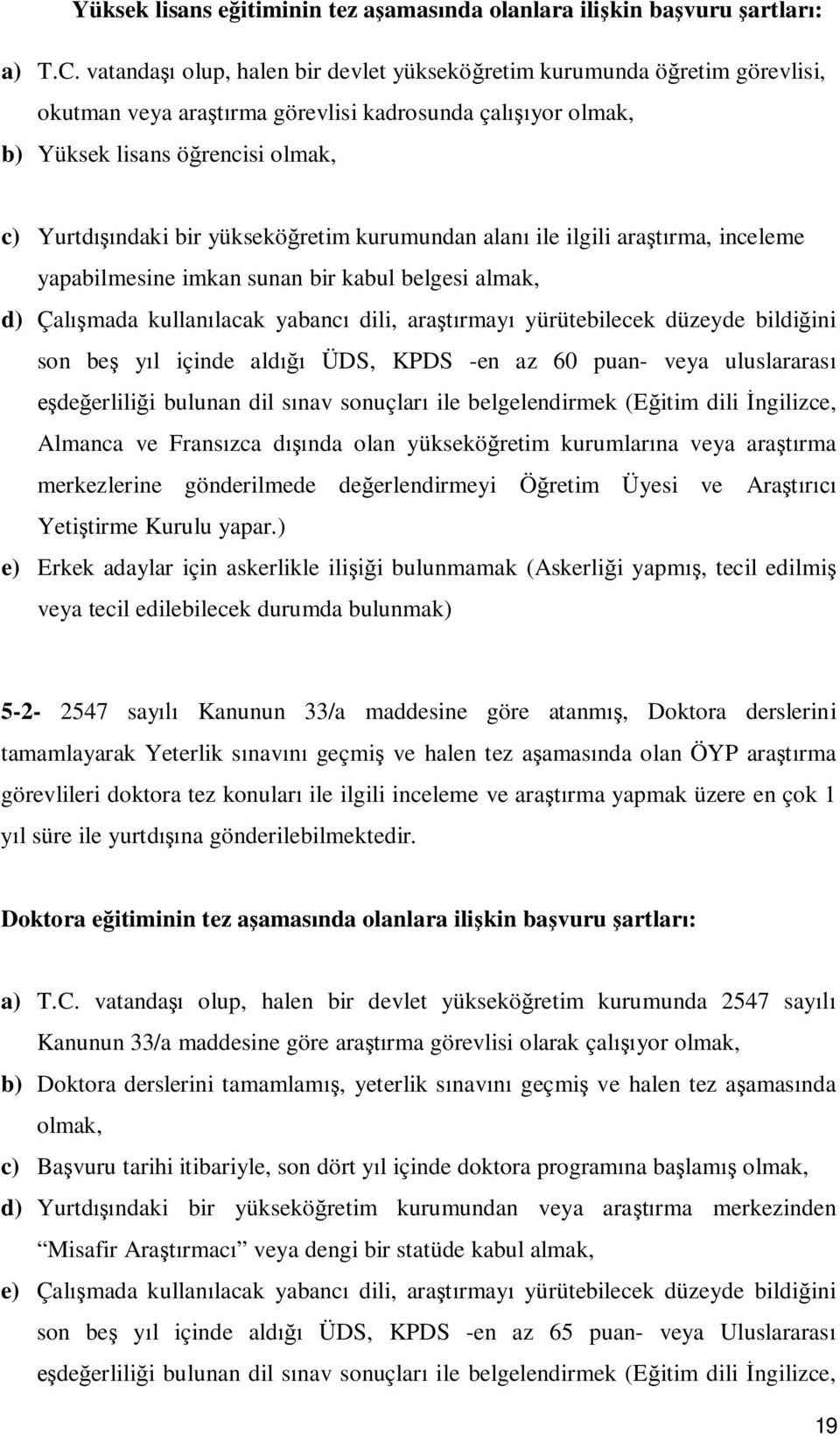 kurumundan alan ile ilgili ara rma, inceleme yapabilmesine imkan sunan bir kabul belgesi almak, d) Çal mada kullan lacak yabanc dili, ara rmay yürütebilecek düzeyde bildi ini son be y l içinde ald