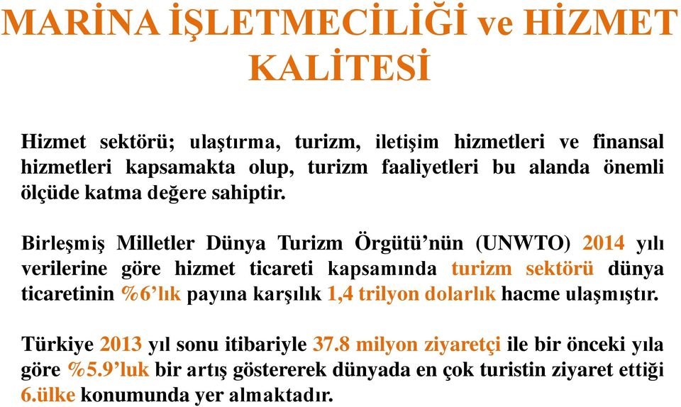 Birleşmiş Milletler Dünya Turizm Örgütü nün (UNWTO) 2014 yılı verilerine göre hizmet ticareti kapsamında turizm sektörü dünya ticaretinin %6 lık